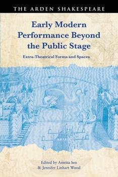 Early Modern Performance Beyond the Public Stage : Extra-Theatrical Forms and Spaces