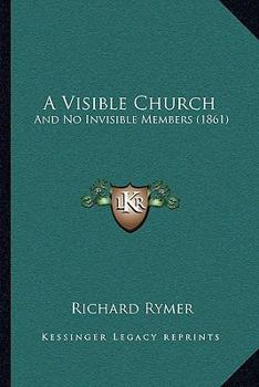 A Visible Church; and No Invisible Members