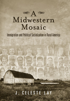 Hardcover A Midwestern Mosaic: Immigration and Political Socialization in Rural America Book