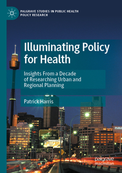 Paperback Illuminating Policy for Health: Insights from a Decade of Researching Urban and Regional Planning Book