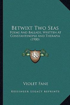 Paperback Betwixt Two Seas: Poems And Ballads, Written At Constantinople And Therapia (1900) Book