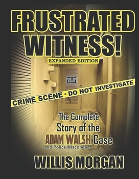 Hardcover Frustrated Witness!: The Complete Story of the Adam Walsh Case and Police Misconduct Book