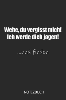 Wehe du vergisst mich! Ich werde dich jagen und finden Notizbuch: DIN A5 lustiges Notizheft | 110 Seiten liniertes Notizbuch für Kollegen bei ... | Abschiedsgeschenk Kollegen (German Edition)