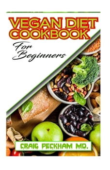 Vegan Diet Cookbook For Beginners: A Bunch of Vegan Recipes and Guide To Boost your Overall Well being to live a healthy life!