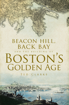 Paperback Beacon Hill, Back Bay and the Building of Boston's Golden Age Book