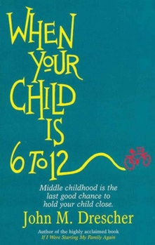 Paperback When Your Child Is 6 to 12: Middle Childhood Is the Last Good Chance to Hold Your Child Close Book