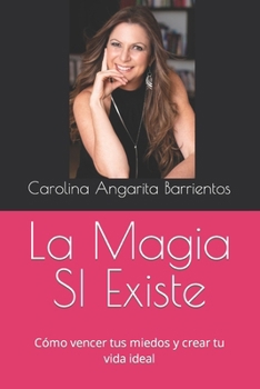 Paperback La Magia SI Existe: Cómo vencer tus miedos y crear tu vida ideal [Spanish] Book