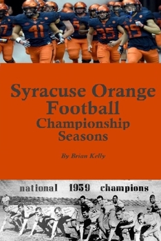 Paperback Syracuse Orange Football Championship Seasons: Starts before the beginning of SU Football championships; goes to Dino Babers Era Book