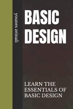 BASIC DESIGN: LEARN THE ESSENTIALS OF BASIC DESIGN
