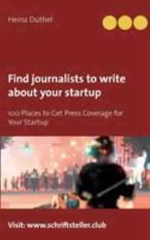 Paperback Find journalists to write about your startup: 100 Places to Get Press Coverage for Your Startup Book