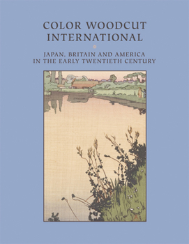 Color Woodcut International: Japan, Britain, and America in the Early Twentieth Century (Chazen Museum of Art Catalogs)