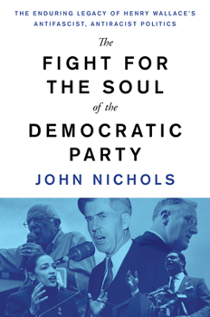 Hardcover The Fight for the Soul of the Democratic Party: The Enduring Legacy of Henry Wallace's Anti-Fascist, Anti-Racist Politics Book