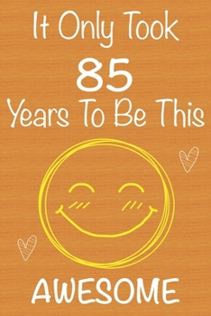 It Only Took 85 Years to Be This Awesome : Gift Book for Someone You Love, Christmas Gift Book,Mother's Day Gifts,Father's Day Gifts, 85 Year Old Birthday Gift,Valentine's Day Gifts, Memory Journal an
