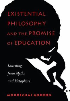 Hardcover Existential Philosophy and the Promise of Education: Learning from Myths and Metaphors Book