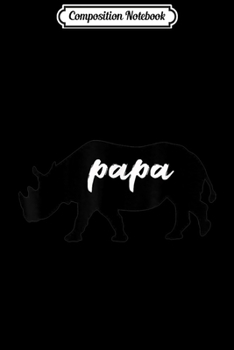 Composition Notebook: Papa Rhino Rhinoceros - Cute Fathers Day Gif Journal/Notebook Blank Lined Ruled 6x9 100 Pages