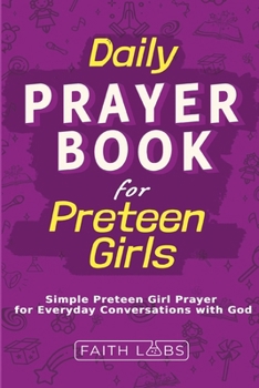 Daily Prayer Book for Preteen Girls: Simple Preteen Prayers for Everyday Conversations with God (Daily Prayer Books for Kids)