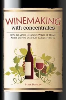Paperback Winemaking with Concentrates: How to Make Delicious Wines at Home with Easy-To-Use Fruit Concentrates Book