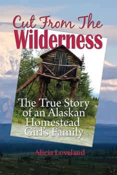 Paperback Cut From The Wilderness: The True Story of an Alaskan Homestead Girl Book