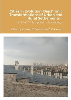 Cities in Evolution: DIACHRONIC TRANSFORMATIONS OF URBAN AND RURAL SETTLEMENTS, (Proceedings of the VIII AACCP symposium, ?Özyegin ... University, Istanbul 2021), Volume