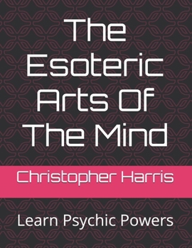 Paperback The Esoteric Arts Of The Mind: Learn Psychic Powers Book
