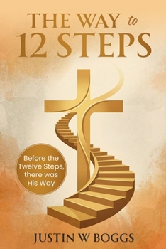 Paperback The Way to 12 Steps: Before the 12 Steps, there was His Way Book