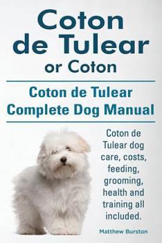 Paperback Coton de Tulear or Coton. Coton de Tulear Complete Dog Manual. Coton de Tulear dog care, costs, feeding, grooming, health and training all included. Book