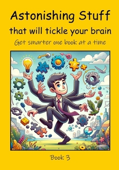 Astonishing Stuff that will Tickle your Brain (Get Smarter One Book at a Time)