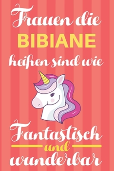 Notizbuch: Frauen Die Bibiane Heißen Sind Wie Einhörner (120 linierte Seiten, Softcover) Tagebebuch, Reisetagebuch, Skizzenbuch Für Mama, Tochter, Beste Freundin, Oma, Tante (German Edition)