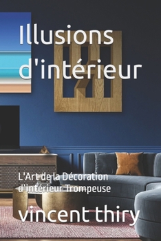 Illusions d'intérieur: L'Art de la Décoration d'intérieur Trompeuse