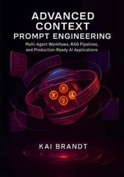 Paperback Advanced Context Prompt Engineering: Multi-Agent Workflows, RAG Pipelines, and Production-Ready AI Applications Book
