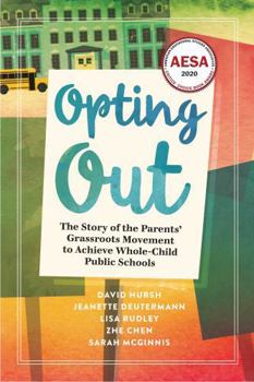 Hardcover Opting Out: The Story of the Parents' Grassroots Movement to Achieve Whole-Child Public Schools Book