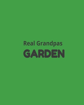 Real Grandpas Garden: Garden Planner Journal & Log Book: Vegetable & Flower Gardening Journal, Planner and Log Book Perfect Gift for Gardening Lovers