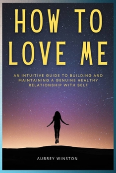 Paperback How to Love Me: An Intuitive Guide To Building And Maintaining A Healthy Relationship With Self Book