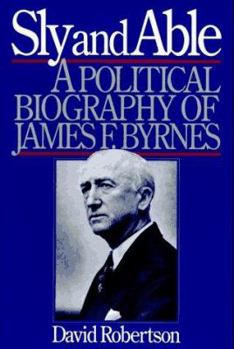 Hardcover Sly and Able: A Political Biography of James F. Byrnes Book