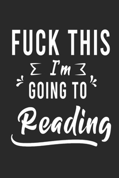 Paperback FUCK THIS I'M GOING TO Reading: Lined Writing Notebook Journal For people from Reading, 120 Pages, (6x9), Simple Freen Flower With Black Text ... Wome Book