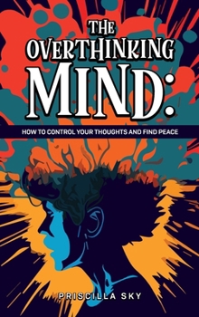Hardcover The Overthinking Mind: How to Control Your Thoughts and Find Peace Book