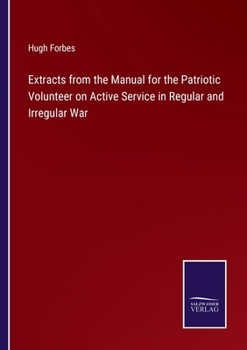 Paperback Extracts from the Manual for the Patriotic Volunteer on Active Service in Regular and Irregular War Book