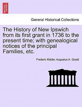 Paperback The History of New Ipswich from Its First Grant in 1736 to the Present Time; With Genealogical Notices of the Principal Families, Etc. Book