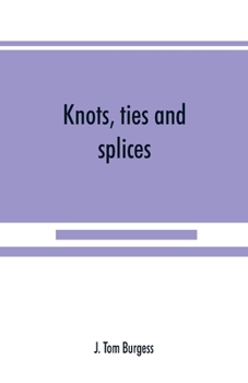 Knots, Ties and Splices: A Handbook for Seafarers, Travellers and All Who Use Cordage : With Practical Notes on Wire and Wire Splicing, Angler's Knot