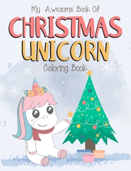 My Awesome Book Of Christmas Unicorn Coloring Book: For Kids Ages 2-6 (2-4, 4-6). Magical christmas unicorn activity coloring book for kids. Great for ... (Unicorn Christmas Coloring Book for Kids)