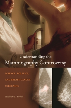 Hardcover Understanding the Mammography Controversy: Science, Politics, and Breast Cancer Screening Book