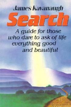 Search: A Guide for Those Who Dare to Ask of Life Everything Good and Beautiful