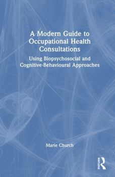 Hardcover A Modern Guide to Occupational Health Consultations: Using Biopsychosocial and Cognitive-Behavioural Approaches Book