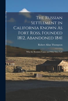 Paperback The Russian Settlement in California Known As Fort Ross, Founded 1812, Abandoned 1841: Why the Russians Came and Why They Left Book