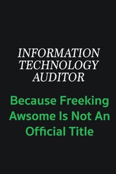 Paperback Information Technology Auditor because freeking awsome is not an offical title: Writing careers journals and notebook. A way towards enhancement Book
