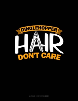 Dinglehopper Hair Don't Care: Unruled Composition Book