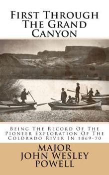 Paperback First Through the Grand Canyon: Being the Record of the Pioneer Exploration of the Colorado River in 1869-70 Book