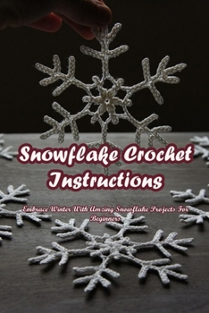 Paperback Snowflake Crochet Instructions: Embrace Winter With Amzing Snowflake Projects For Beginners: Guide to Crochet a Snowflake At Home Book