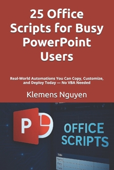 Paperback 25 Office Scripts for Busy PowerPoint Users: Real-World Automations You Can Copy, Customize, and Deploy Today - No VBA Needed Book