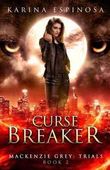 Curse Breaker: A New Adult Urban Fantasy (Mackenzie Grey: Trials) - Book #2 of the Mackenzie Grey: Trials
